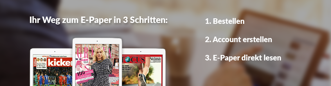 Ihr Weg zum E-Paper in 3 Schritten: Bestellen, Account erstellen, E-Paper direkt lesen.