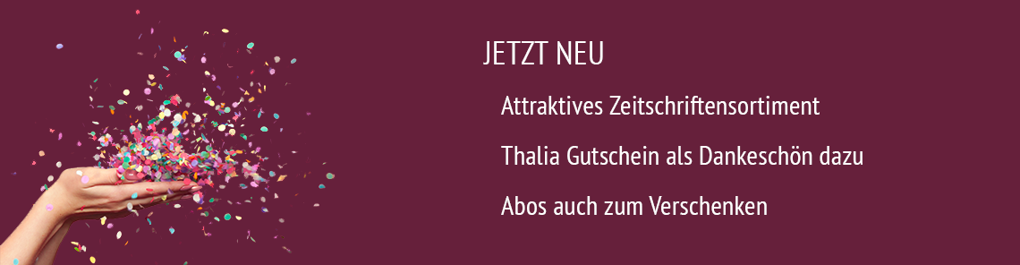 Jetzt NEU: Attraktives Zeitschriftensortiment, Thalia Gutschein als Dankeschön dazu, Abos auch zum verschenken.